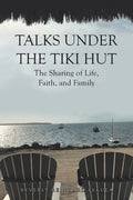 Talks Under the Tiki Hut: The Sharing of Life, Faith, and Family - Paperback