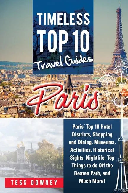 Paris: Paris' Top 10 Hotel Districts, Shopping and Dining, Museums, Activities, Historical Sights, Nightlife, Top Things to d - Paperback