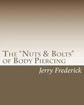 The "Nuts & Bolts" of Body Piercing: What Every New Body Piercer Needs to Know . . . But Nobody Will Tell You! - Paperback