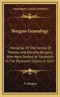 Burgess Genealogy: Memorial of the Family of Thomas and Dorothy Burgess, Who Were Settled at Sandwich in the Plymouth Colony in 1637 - Hardcover