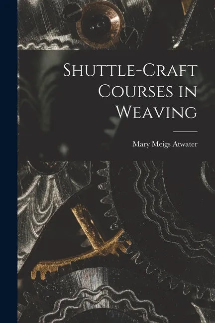 Shuttle-craft Courses in Weaving - Paperback