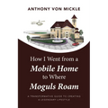 How I Went from a Mobile Home to Where Moguls Roam: A Transformative Guide to Creating a Legendary Lifestyle - Paperback
