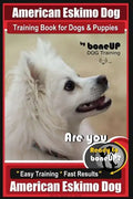 American Eskimo Dog Training Book for Dogs and Puppies by Bone Up Dog Training: Are You Ready to Bone Up? Easy Training * Fast Results American Eskimo - Paperback