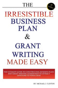The Irresistible Business Plan and Grant Writing Made Easy: The Ultimate Guide to Constructing Business Plans & Grant Writing Guaranteed to Attract In - Paperback