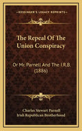 The Repeal Of The Union Conspiracy: Or Mr. Parnell And The I.R.B. (1886) - Hardcover