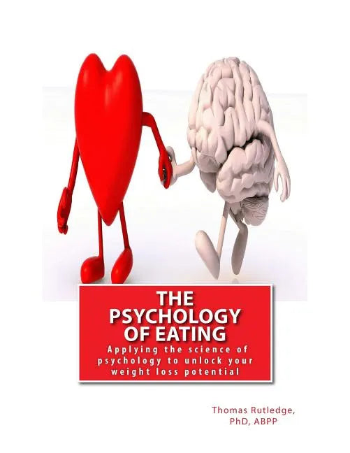 The Psychology of Eating: Applying the science of psychology to unlock your weight loss potential - Paperback