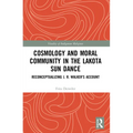 Cosmology and Moral Community in the Lakota Sun Dance: Reconceptualizing J. R. Walker's Account - Paperback