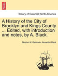 A History of the City of Brooklyn and Kings County ... Edited, with Introduction and Notes, by A. Black. - Paperback