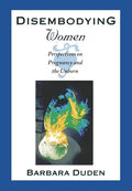 Disembodying Women: Perspectives on Pregnancy and the Unborn - Hardcover