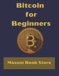 Bitcoin for Beginners by Masum Book Store: A Step by Step Guide to Buying, Selling and Investing in Bitcoin. - Paperback