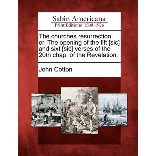 The Churches Resurrection, Or, the Opening of the Fift [Sic] and Sixt [Sic] Verses of the 20th Chap. of the Revelation. - Paperback