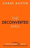 The Deconverted Man: A Guide to Happiness, Freedom, and Purpose After Leaving Fundamentalist Religion - Paperback
