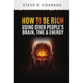 How To Become Rich Using Other People's Brain, Time and Energy - Paperback