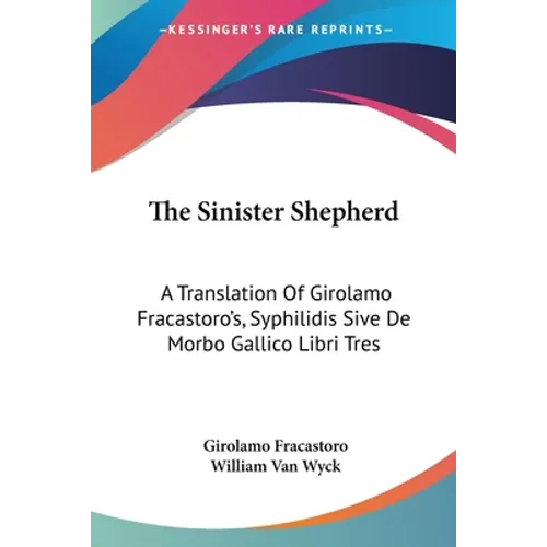 The Sinister Shepherd: A Translation Of Girolamo Fracastoro's, Syphilidis Sive De Morbo Gallico Libri Tres - Paperback