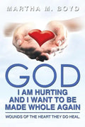 God I Am Hurting and I Want to Be Made Whole Again: Wounds of the Heart They Do Heal. - Paperback