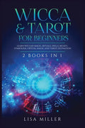 Wicca & Tarot for Beginners: 2 Books in 1: Learn Wiccan Magic, Rituals, Spells, Beliefs, Symbolism, Crystal Magic and Tarot Divination - Paperback