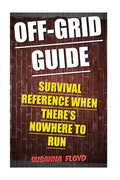 Off-Grid Guide: Survival Reference When There's Nowhere To Run - Paperback