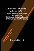 Jerusalem Explored, Volume 1-Text; Being a Description of the Ancient and Modern City, with Numerous Illustrations Consisting of Views, Ground Plans a - Paperback