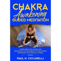 Chakra Awakening Guided Meditation: Learn About Balancing and Rediscover the Centering of your Chakra Awakening your Spiritual Power - Paperback