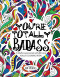You're TOTALLY Badass: A totally inappropriate self-affirming adult coloring book - Paperback