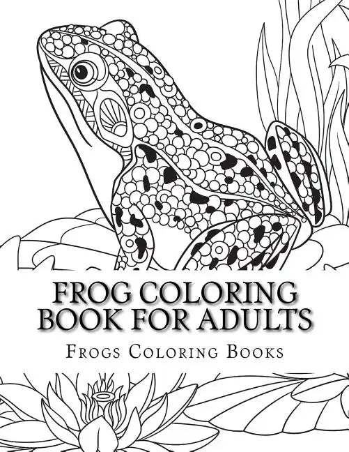 Frog Coloring Book for Adults: Large One Sided Stress Relieving, Relaxing Coloring Book For Grownups, Women, Men & Youths. Easy Frogs Designs & Patte - Paperback