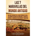 Las 7 maravillas del mundo antiguo: Una guía fascinante de la Gran Pirámide de Guiza, los Jardines Colgantes de Babilonia, el Templo de Artemisa, el M - Paperback