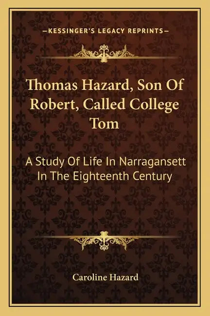 Thomas Hazard, Son of Robert, Called College Tom: A Study of Life in Narragansett in the Eighteenth Century - Paperback