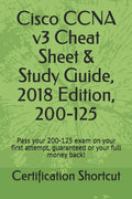 Cisco CCNA v3 Cheat Sheet & Study Guide, 2018 Edition, 200-125: Pass your 200-125 exam on your first attempt, guaranteed or your full money back! - Paperback