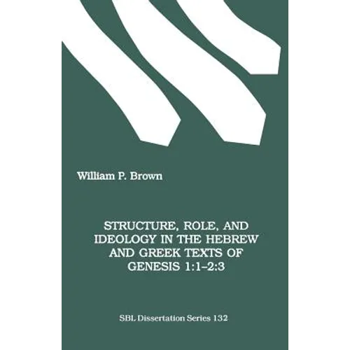 Structure, Role, and Ideology in the Hebrew nd Greek Texts of Genesis 1: 1-2:3 - Paperback