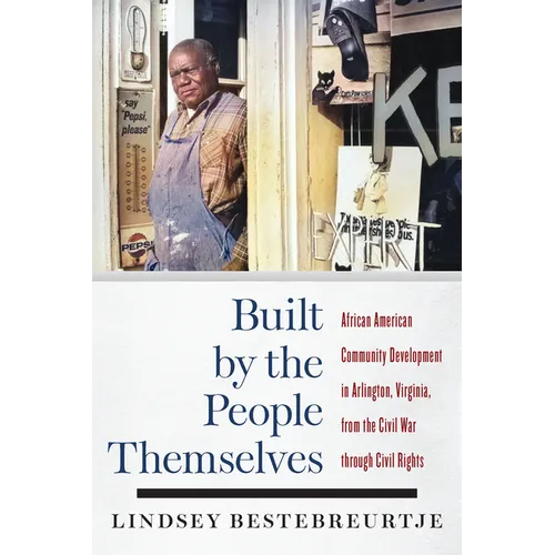Built by the People Themselves: African American Community Development in Arlington, Virginia, from the Civil War Through Civil Rights - Paperback