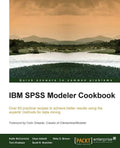 IBM SPSS Modeler Cookbook: If you've already had some experience with IBM SPSS Modeler this cookbook will help you delve deeper and exploit the incred - Paperback