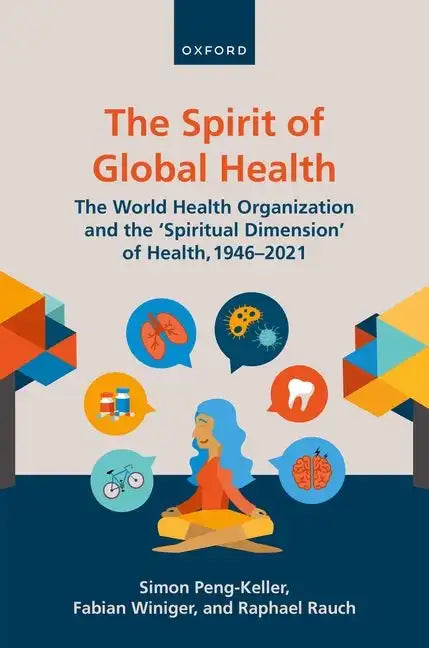 The Spirit of Global Health: The World Health Organization and the 'Spiritual Dimension' of Health, 1946-2021 - Hardcover