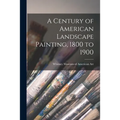 A Century of American Landscape Painting, 1800 to 1900 - Paperback