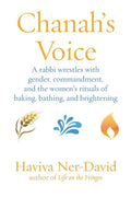 Chanah's Voice: A Rabbi Wrestles with Gender, Commandment, and the Women's Rituals of Baking, Bathing, and Brightening - Paperback