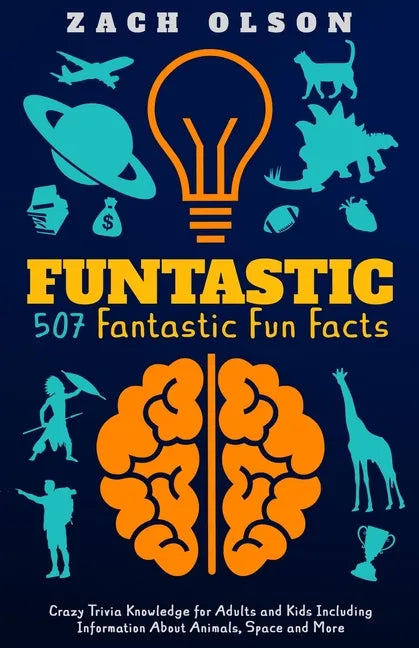 Funtastic! 507 Fantastic Fun Facts: Crazy Trivia Knowledge for Kids and Adults Including Information About Animals, Space and More - Paperback
