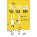 My Senses Are Like Cups: What to Do When Everything Feels Too Much or Not Nearly Enough - Paperback