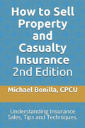 How to Sell Property and Casualty Insurance 2nd Edition: Understanding Insurance Sales, Tips and Techniques. - Paperback