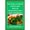 The New Ultimate Vision 2024 Insulin Resistance Diet And Cookbook: Easy To Make 70+ Treatment Diet & Cookbook To Prevent Prediabetes, Manage PCOS, Boo - Paperback