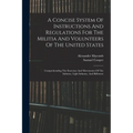 A Concise System Of Instructions And Regulations For The Militia And Volunteers Of The United States: Comprehending The Exercises And Movements Of The - Paperback