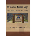 My Absaroka Mountain Lodge: The Fred Garlow Jr. Story - Paperback