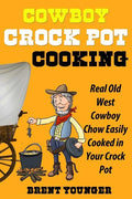 Cowboy Crock Pot Cooking: Real Old West Cowboy Chow Easily Cooked in Your Crock Pot - Paperback