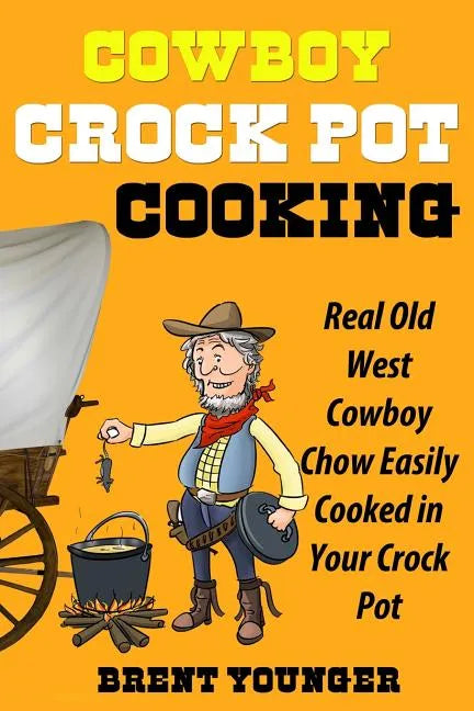 Cowboy Crock Pot Cooking: Real Old West Cowboy Chow Easily Cooked in Your Crock Pot - Paperback