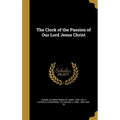 The Clock of the Passion of Our Lord Jesus Christ - Hardcover