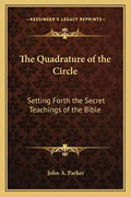 The Quadrature of the Circle: Setting Forth the Secret Teachings of the Bible - Paperback