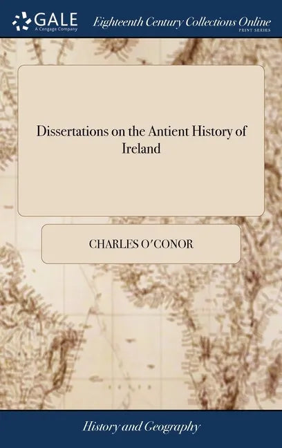 Dissertations on the Antient History of Ireland: Wherein an Account is Given of the Origine, Government, Letters, Sciences, Religion, Manners and Cust - Hardcover