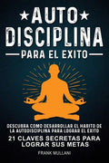 Autodisciplina Para el Exito - Descubra Como Desarrollar el Hábito de la Autodisciplina Para Lograr el Exito: 21 Claves Secretas Para Lograr sus Metas - Paperback