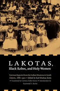Lakotas, Black Robes, and Holy Women: German Reports from the Indian Missions in South Dakota, 1886-1900 - Paperback