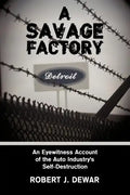 A Savage Factory: An Eyewitness Account of the Auto Industry's Self-Destruction - Paperback