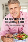 85 Stroke Preventing Juice and Meal Recipes: The Stroke-Survivors Guide to Healthy Living - Paperback