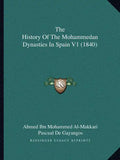 The History Of The Mohammedan Dynasties In Spain V1 (1840) - Paperback